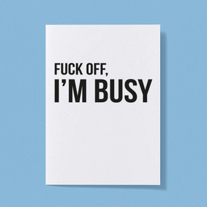 Fuck Off, I'm Busy - Rude Greeting Card - Slightly Disturbed - Image 1 of 1