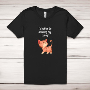 I'd Rather Be Stroking My Pussy - Rude Adult T-Shirt - Slightly Disturbed