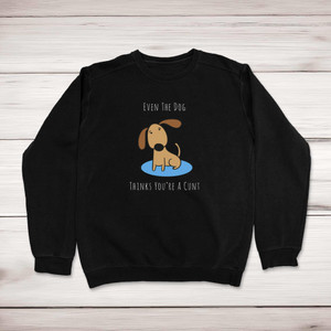 Even The Dog Thinks You're A Cunt - Rude Sweatshirts - Slightly Disturbed - Image 1 of 2