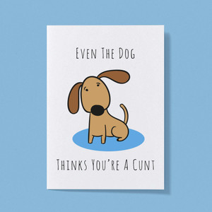 Even The Dog Thinks You're A Cunt - Rude Greeting Card - Slightly Disturbed - Image 1 of 1