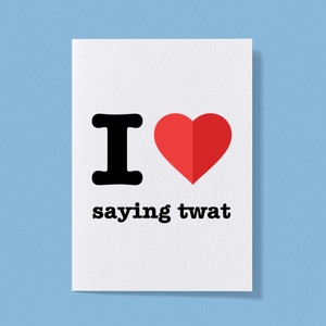 I Love Saying Twat - Rude Greeting Card - Slightly Disturbed - Image 1 of 1