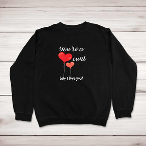 You're A Cunt But I Love You! - Rude Sweatshirts - Slightly Disturbed - Image 1 of 1