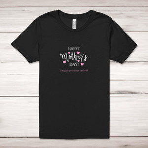 Happy Mother's Day (I'm Glad You Didn't Swallow) - Rude Adult T-Shirt - Slightly Disturbed