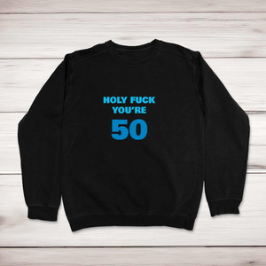 Holy Fuck You're 50 - Rude Sweatshirts - Slightly Disturbed - Image 1 of 2