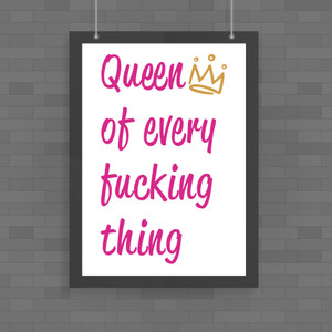 Queen Of Every Fucking Thing - Rude Posters - Slightly Disturbed - Image 1 of 1