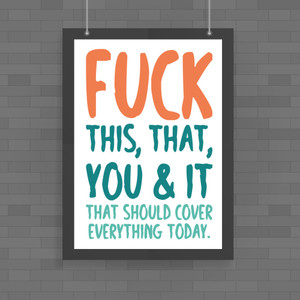 Fuck This, That, You & It - Rude Posters - Slightly Disturbed - Image 1 of 1