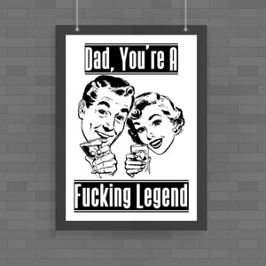 Dad, You're A Fucking Legend - Rude Posters - Slightly Disturbed - Image 1 of 1