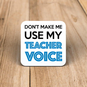 Don't Make Me Use My Teacher Voice - Novelty Coaster - Slightly Disturbed - Image 1 of 1