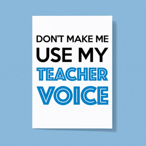 Don't Make Me Use My Teacher Voice - Novelty Greeting Card - Slightly Disturbed - Image 1 of 1