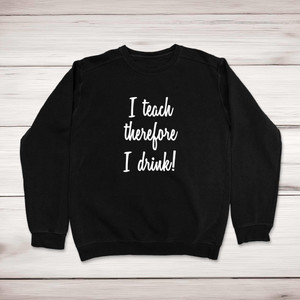 I Teach Therefore I Drink - Novelty Sweatshirts - Slightly Disturbed - Image 1 of 2