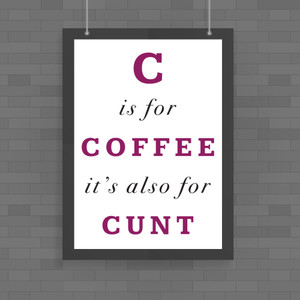 C is for Coffee - Rude Posters - Slightly Disturbed - Image 1 of 1