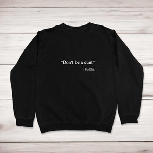 Don't Be A Cunt ~ Buddha - Rude Sweatshirts - Slightly Disturbed - Image 1 of 2