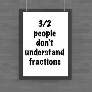 3 out of 2 People Don't Understand Fractions - Novelty Posters - Slightly Disturbed - Image 1 of 1