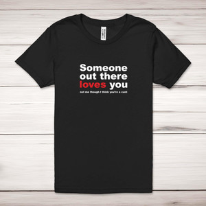 Someone Out There Loves You - Rude Adult T-Shirt - Slightly Disturbed