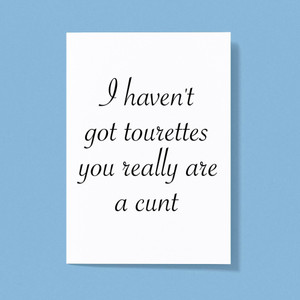 I Haven't Got Tourettes You Really Are A Cunt - Rude Greeting Card - Slightly Disturbed - Image 1 of 1