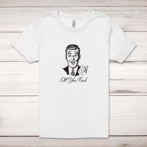 Off You Fuck - Rude Adult T-Shirt - Slightly Disturbed
