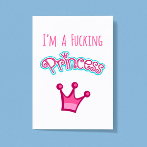 I'm A Fucking Princess - Rude Greeting Card - Slightly Disturbed - Image 1 of 1