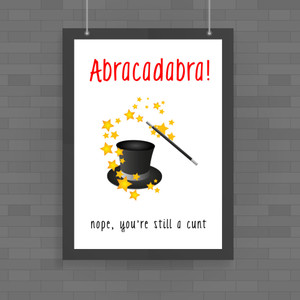 Abracadabra! Nope You're Still A Cunt - Rude Posters - Slightly Disturbed - Image 1 of 1