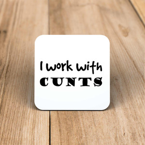 I Work With Cunts - Rude Coaster - Slightly Disturbed - Image 1 of 1