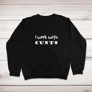 I Work With Cunts - Rude Sweatshirts - Slightly Disturbed - Image 1 of 2
