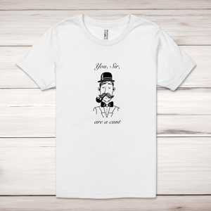 You, Sir, Are A Cunt - Rude Adult T-Shirt - Slightly Disturbed