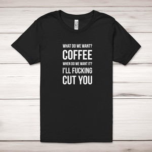 What Do We Want Coffee - Rude Adult T-Shirt - Slightly Disturbed