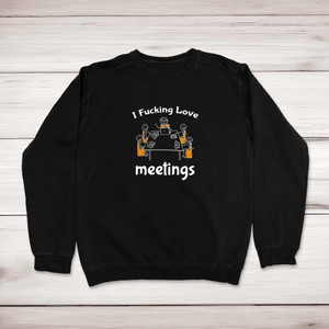 I Fucking Love Meetings - Rude Sweatshirts - Slightly Disturbed - Image 1 of 1