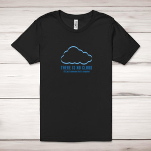 There Is No Cloud - Geeky Adult T-Shirt - Slightly Disturbed