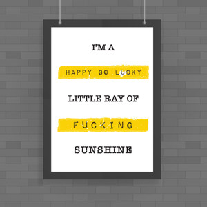 Happy Go Lucky Little Ray Of Fucking Sunshine - Rude Posters - Slightly Disturbed - Image 1 of 1