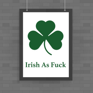Irish As Fuck - Rude Posters - Slightly Disturbed - Image 1 of 1