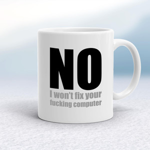 No I Won't Fix Your Fucking Computer - Rude Mugs - Slightly Disturbed - Image 1 of 14
