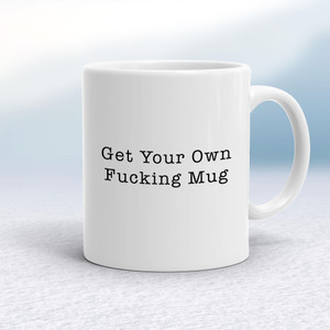 Get Your Own Fucking Mug - Rude Mugs - Slightly Disturbed - Image 1 of 14