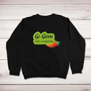 Go Green Fuck A Vegetarian - Rude Sweatshirts - Slightly Disturbed - Image 1 of 2