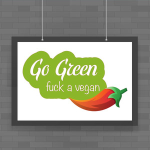 Go Green Fuck A Vegan - Rude Posters - Slightly Disturbed - Image 1 of 1