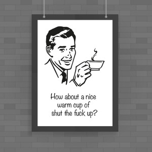 How About A Nice Warm Cup Of Shut The Fuck Up - Rude Posters - Slightly Disturbed - Image 1 of 2
