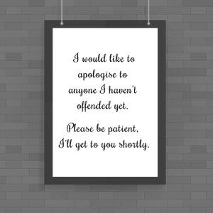 Apologies To Anyone I Haven't Offended Yet - Novelty Posters - Slightly Disturbed - Image 1 of 1