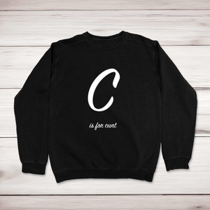 C Is For Cunt - Rude Sweatshirts - Slightly Disturbed - Image 1 of 2