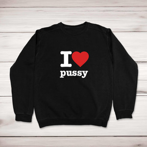 I Love Pussy - Rude Sweatshirts - Slightly Disturbed - Image 1 of 1