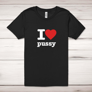 I Love Pussy - Rude Adult T-Shirt - Slightly Disturbed