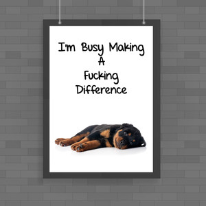 I'm Busy Making A Fucking Difference - Rude Posters - Slightly Disturbed - Image 1 of 1