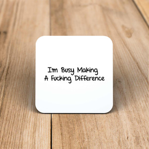 I'm Busy Making A Fucking Difference - Rude Coaster - Slightly Disturbed - Image 1 of 1