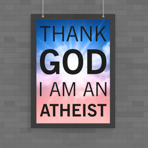 Thank God I'm An Atheist - Rude Posters - Slightly Disturbed - Image 1 of 1