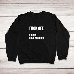 Fuck Off I Mean Good Morning - Rude Sweatshirts - Slightly Disturbed - Image 1 of 2