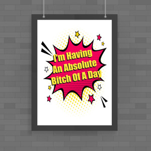 I'm Having An Absolute .... Of A Day - Rude Posters - Slightly Disturbed - Image 1 of 3
