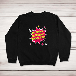 I'm Having An Absolute .... Of A Day - Rude Sweatshirts - Slightly Disturbed - Image 1 of 3