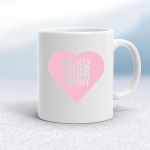 I've Seen Your Fanny - Rude Mugs - Slightly Disturbed - Image 1 of 18