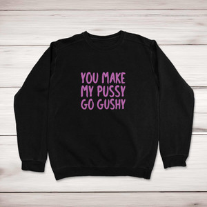 You Make My Pussy Go Gushy - Rude Sweatshirts - Slightly Disturbed - Image 1 of 2