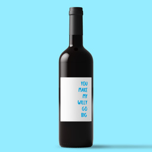 You Make My Willy Go Big - Rude Wine/Beer Labels - Slightly Disturbed - Image 1 of 1