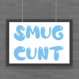 Smug Cunt - Rude Posters - Slightly Disturbed - Image 1 of 1