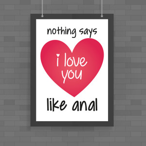 Nothing Says I Love You Like Anal - Rude Posters - Slightly Disturbed - Image 1 of 1